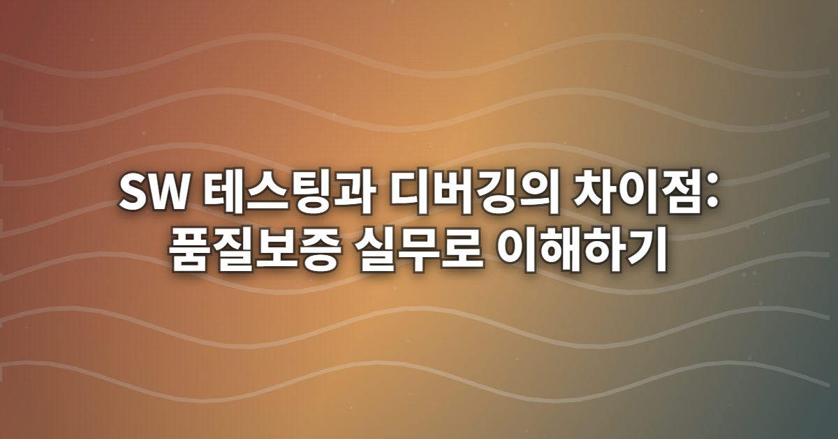 SW 테스팅과 디버깅의 차이점: 품질보증 실무로 이해하기